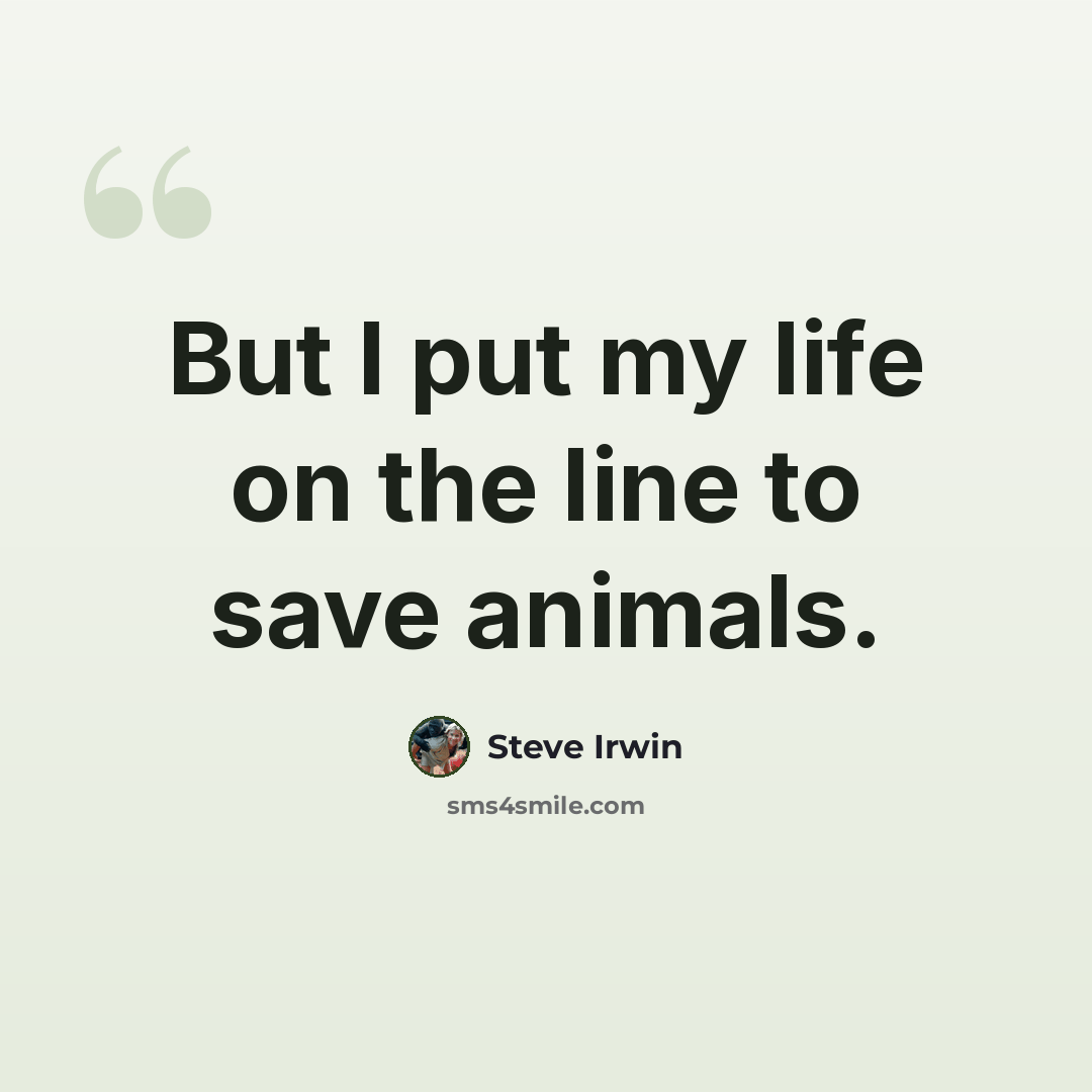 “But I put my life on the line to save animals.” quote by Steve Irwin