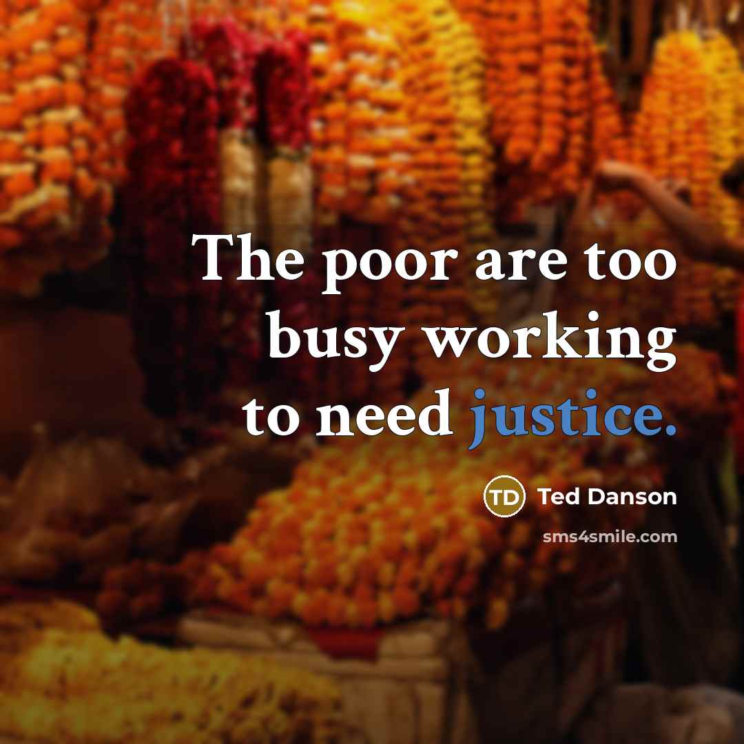 “The poor are too busy working to need justice.” quote by Ted Danson