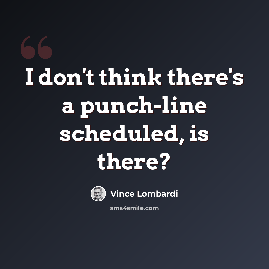 “I don't think there's a punch-line scheduled, is there?” quote by Vince Lombardi