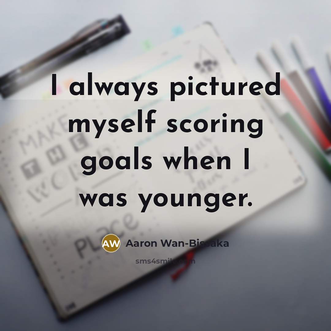 “I always pictured myself scoring goals when I was younger.” quote by Aaron Wan-Bissaka
