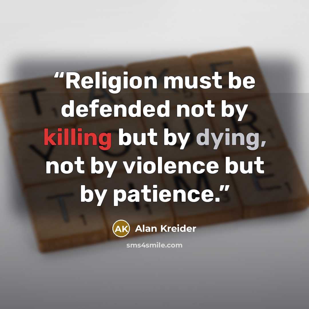 “Religion must be defended not by killing but by dying, not by violence but by patience.” quote by Alan Kreider