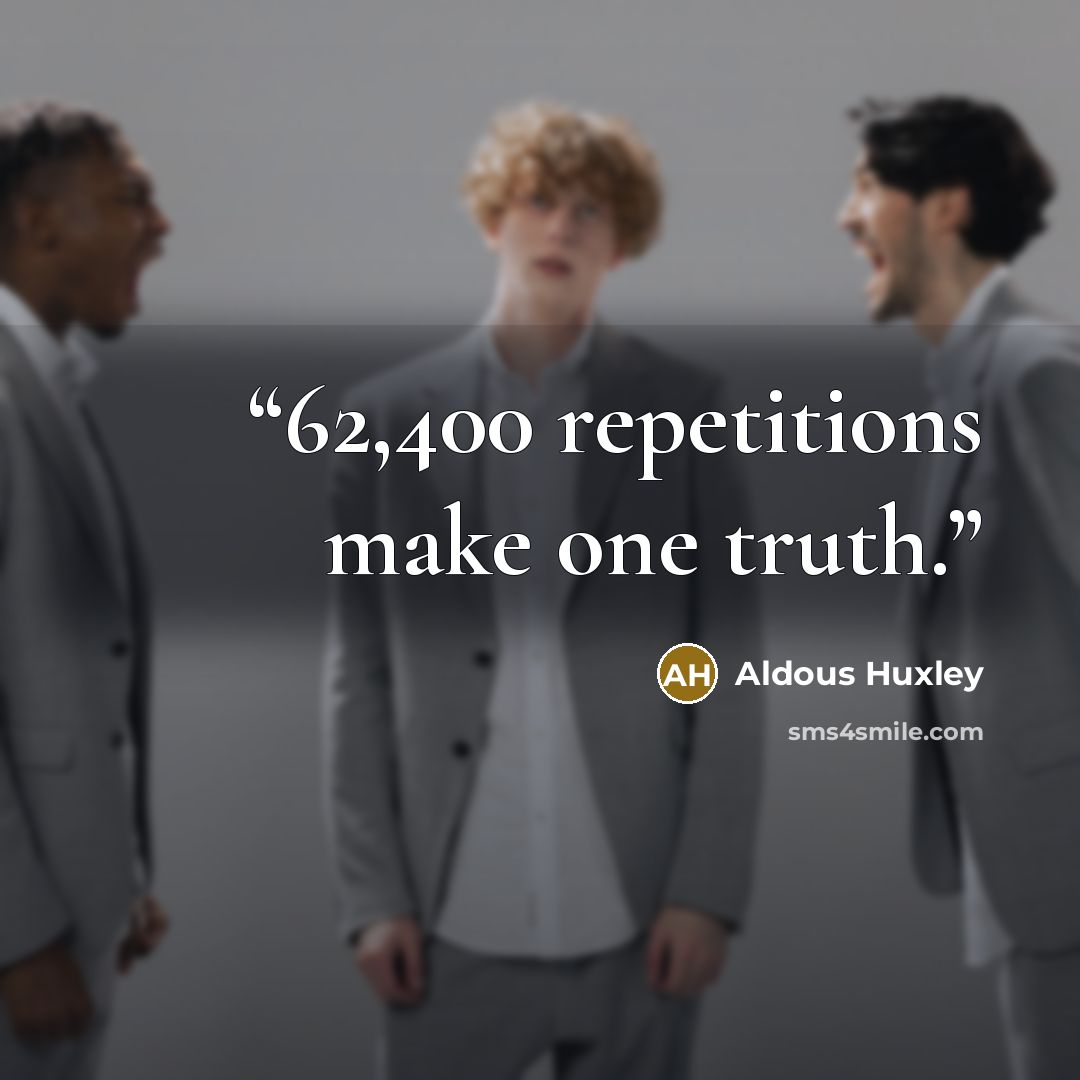 “62,400 repetitions make one truth.” quote by Aldous Huxley