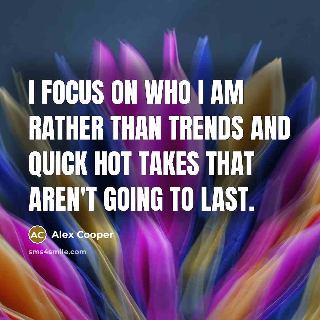“I focus on who I am rather than trends and quick hot takes that aren't going to last.” quote by Alex Cooper
