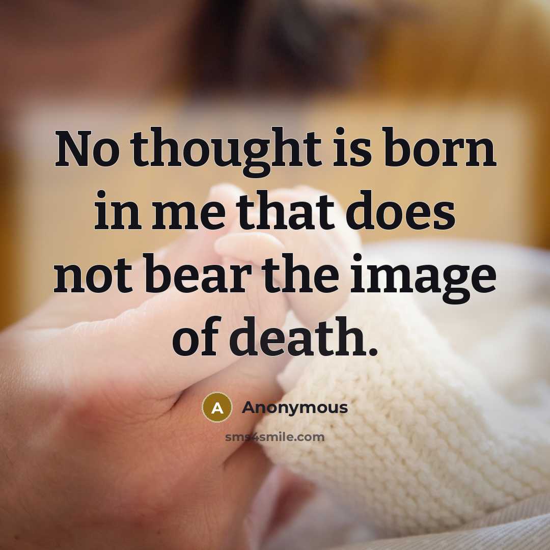 “No thought is born in me that does not bear the image of death.” quote by Anonymous