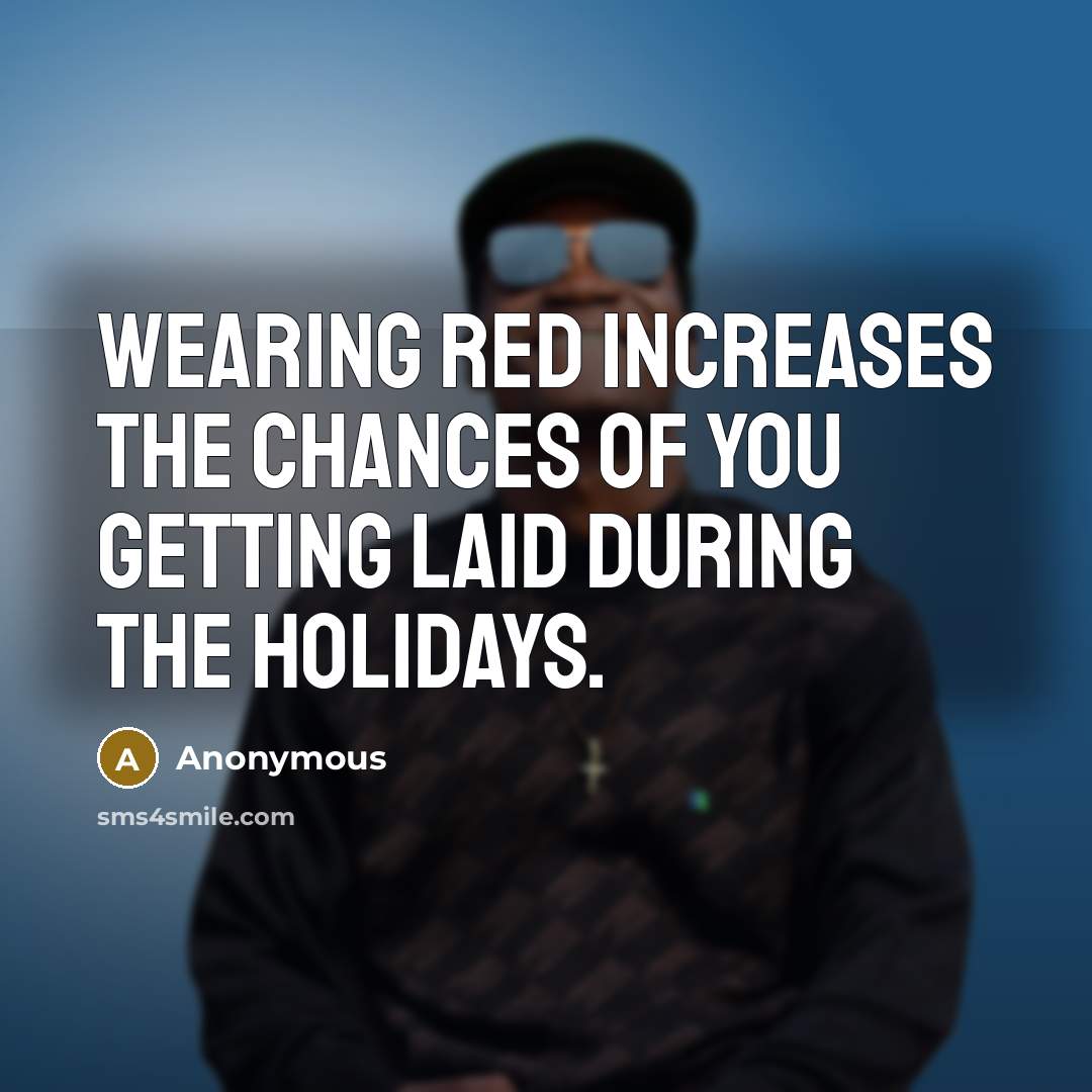 “Wearing red increases the chances of you getting laid during the holidays.” quote by Anonymous