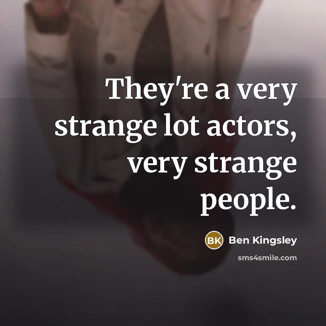 “They're a very strange lot actors, very strange people.” quote by Ben Kingsley