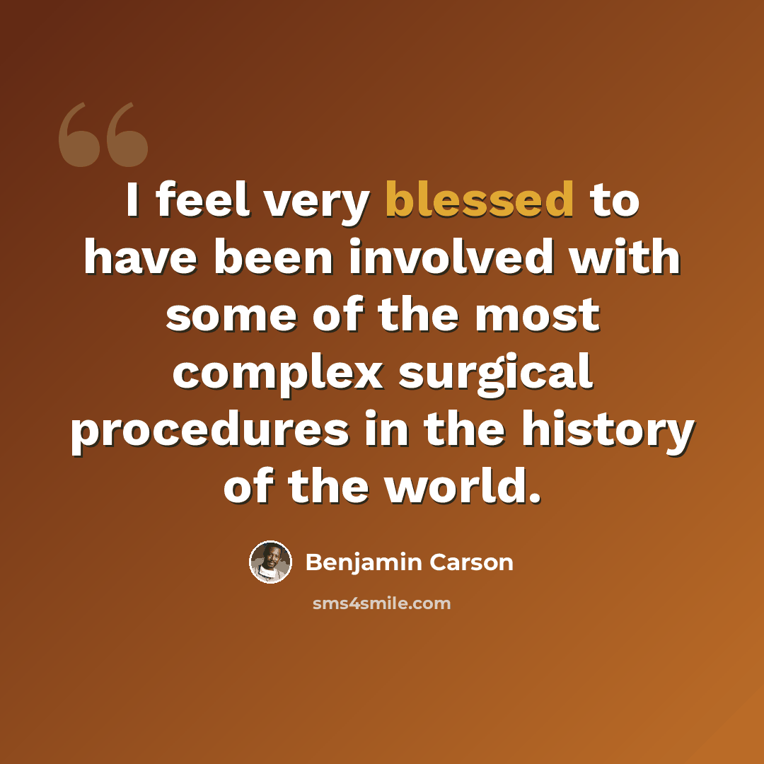 “I feel very blessed to have been involved with some of the most complex surgical procedures in the history of the world.” quote by Benjamin Carson