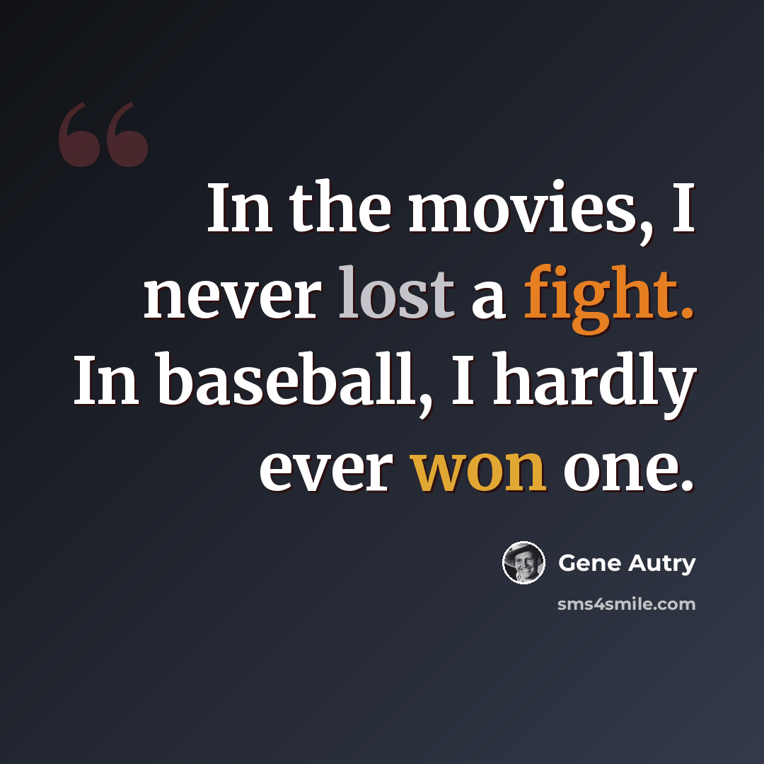 “In the movies, I never lost a fight. In baseball, I hardly ever won one.” quote by Gene Autry
