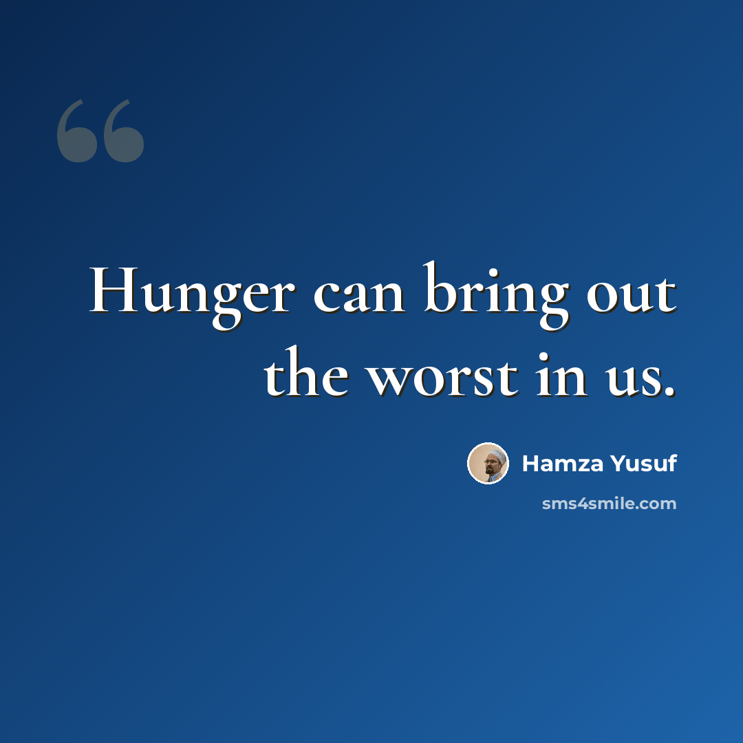 “Hunger can bring out the worst in us.” quote by Hamza Yusuf
