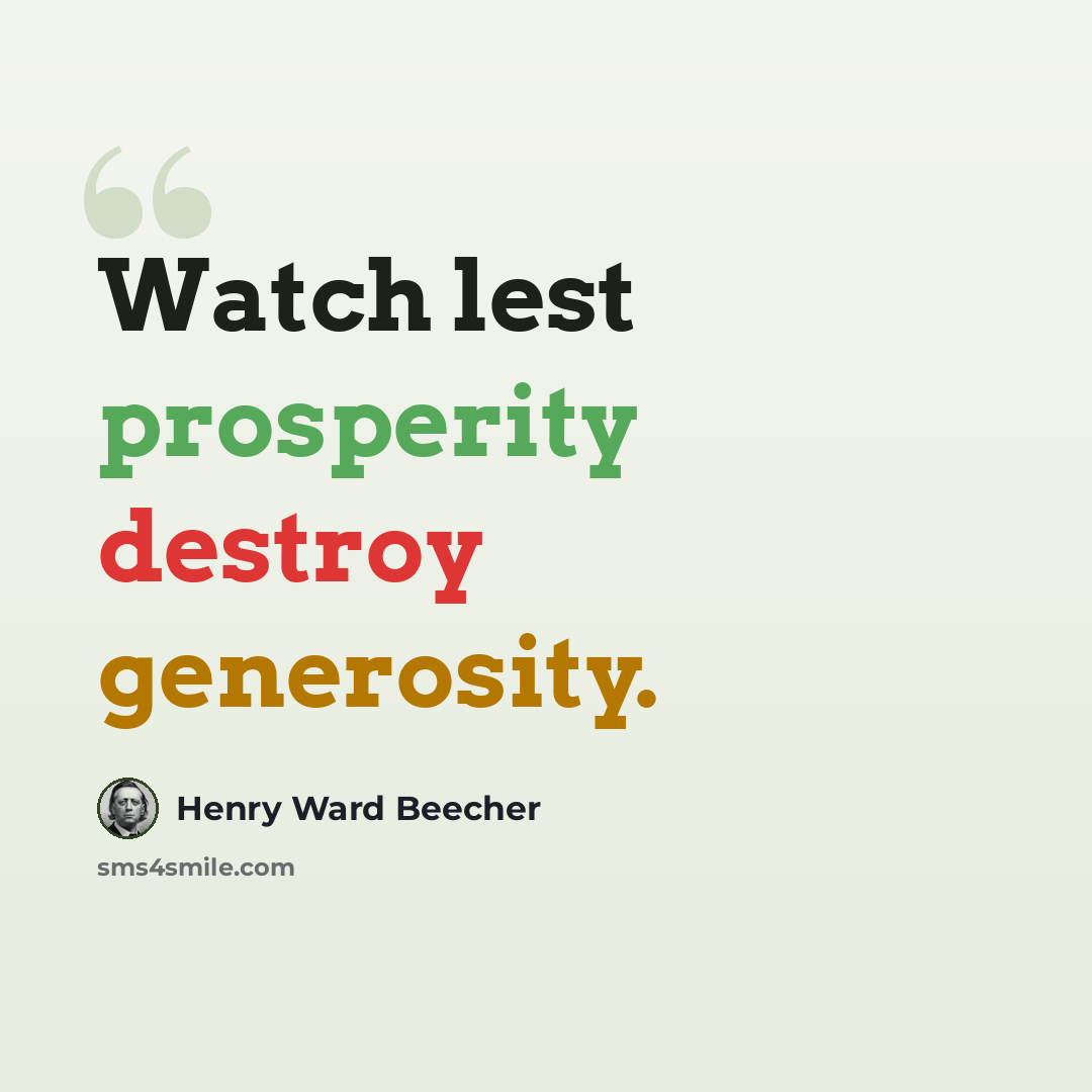 “Watch lest prosperity destroy generosity.” quote by Henry Ward Beecher