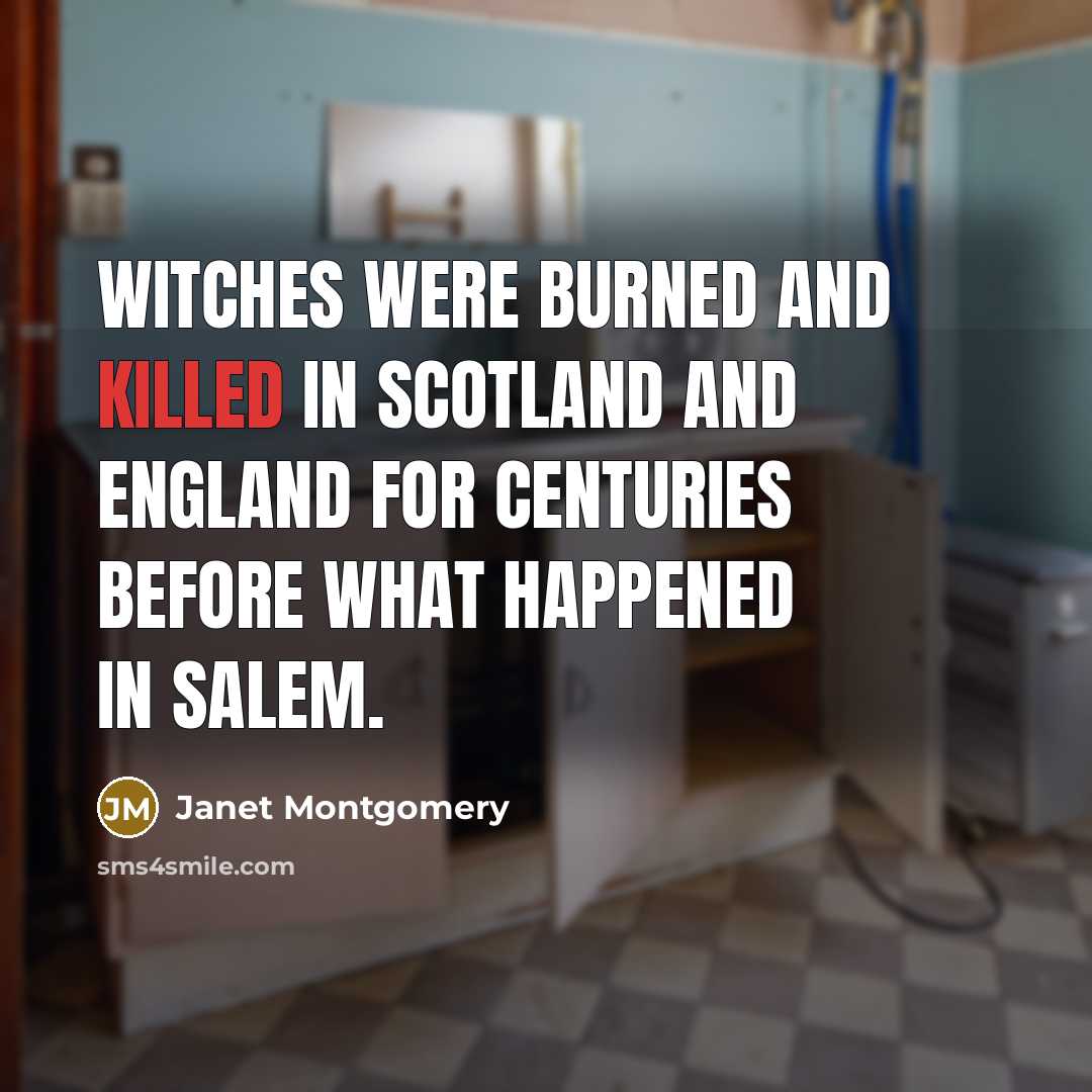 “Witches were burned and killed in Scotland and England for centuries before what happened in Salem.” quote by Janet Montgomery