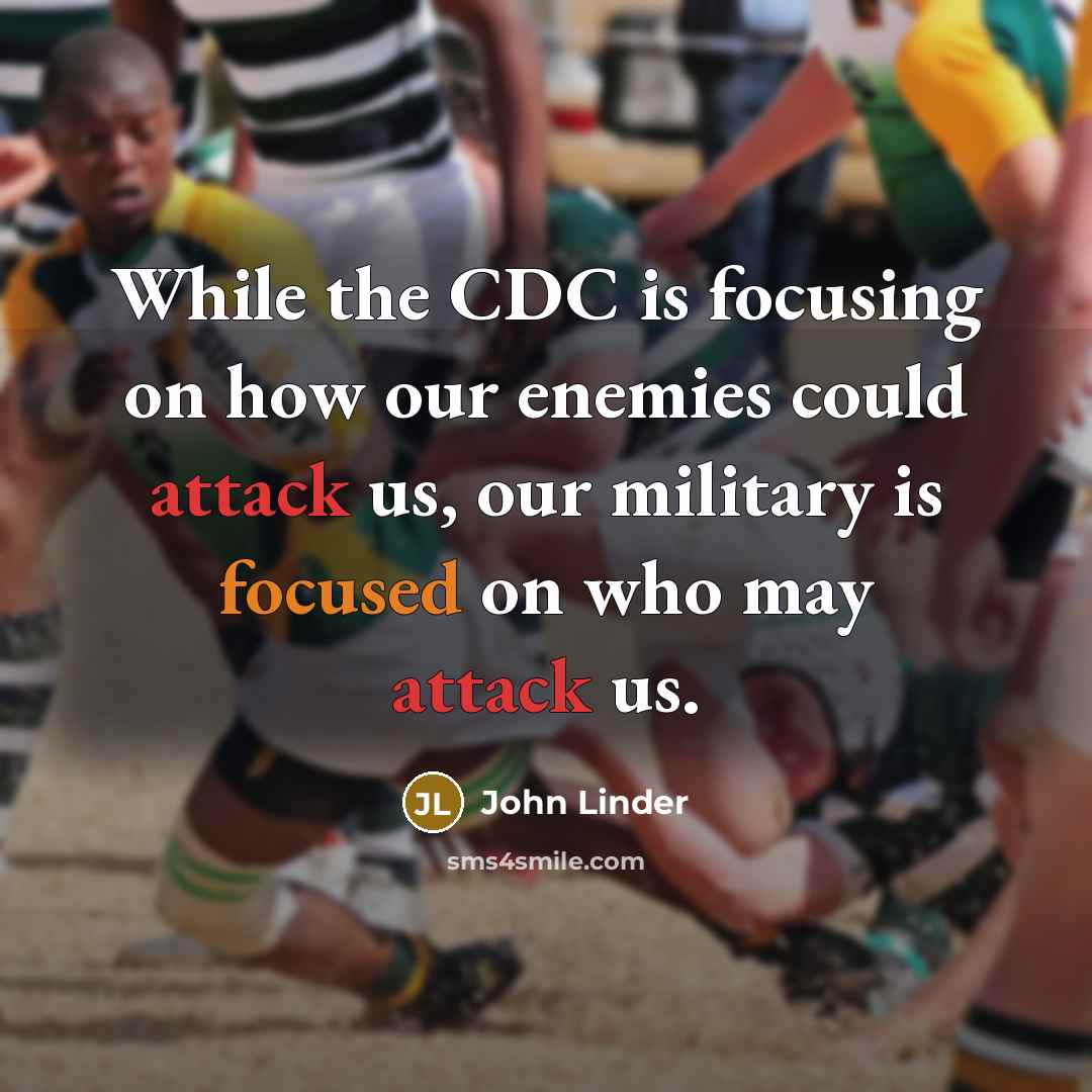 “While the CDC is focusing on how our enemies could attack us, our military is focused on who may attack us.” quote by John Linder