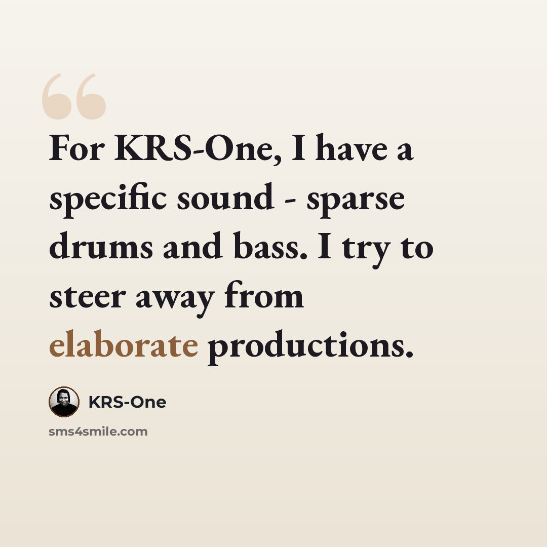 “For KRS-One, I have a specific sound - sparse drums and bass. I try to steer away from elaborate productions.” quote by KRS-One