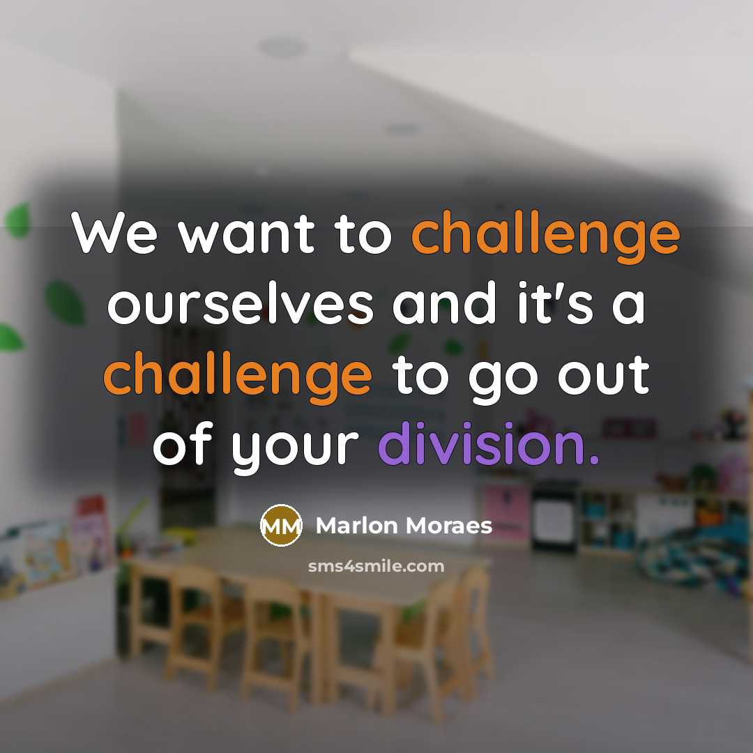 “We want to challenge ourselves and it's a challenge to go out of your division.” quote by Marlon Moraes