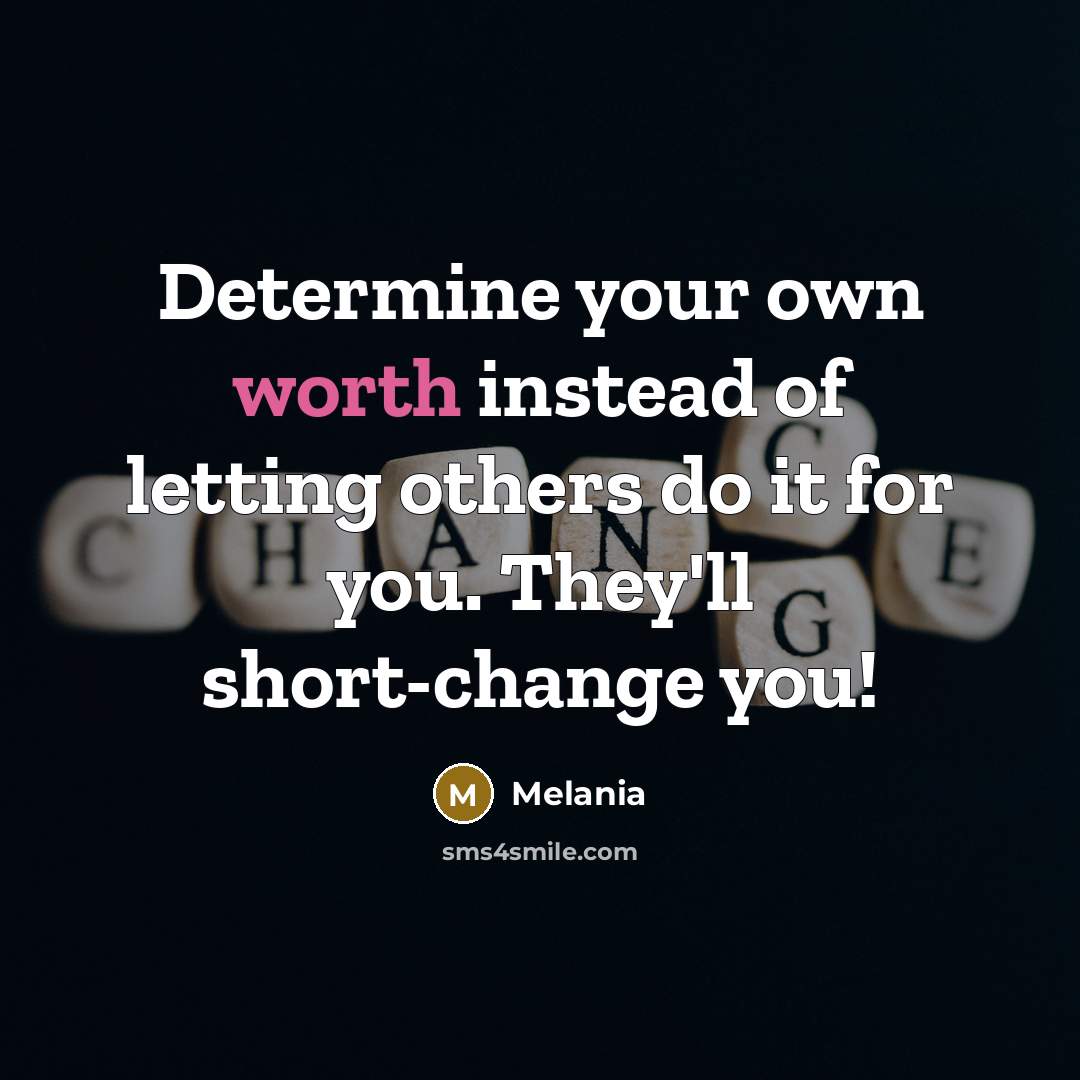 “Determine your own worth instead of letting others do it for you. They'll short-change you!” quote by Melania