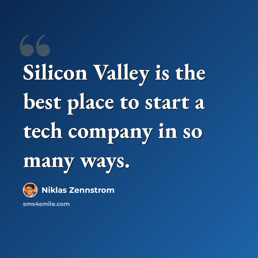 “Silicon Valley is the best place to start a tech company in so many ways.” quote by Niklas Zennstrom