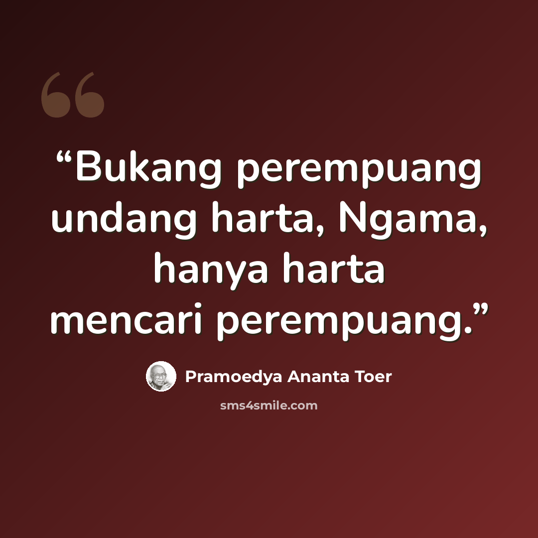 “Bukang perempuang undang harta, Ngama, hanya harta mencari perempuang.” quote by Pramoedya Ananta Toer