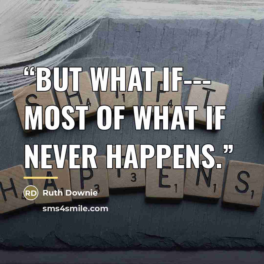 “But what if--- Most of what if never happens.” quote by Ruth Downie