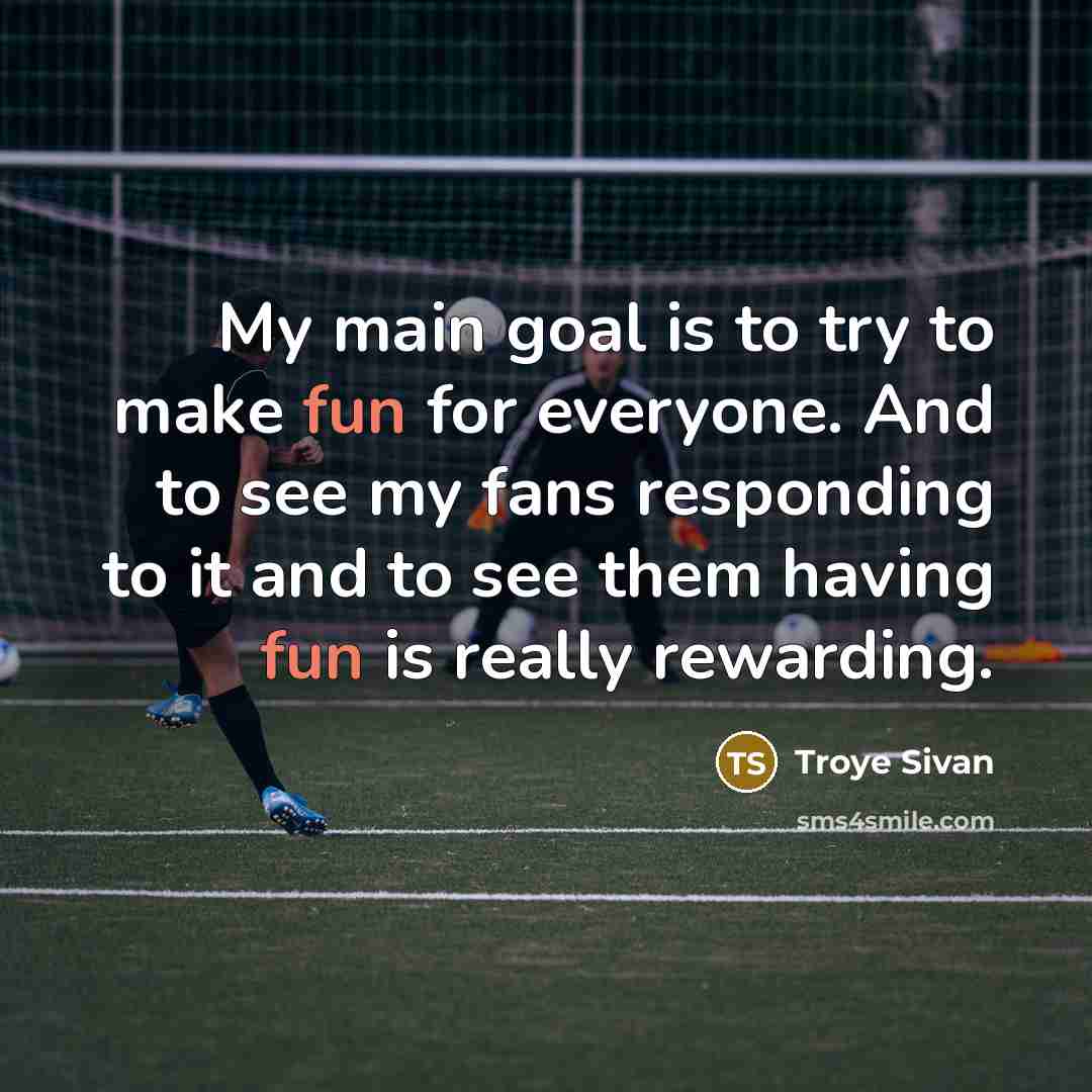 “My main goal is to try to make fun for everyone. And to see my fans responding to it and to see them having fun is really rewarding.” quote by Troye Sivan