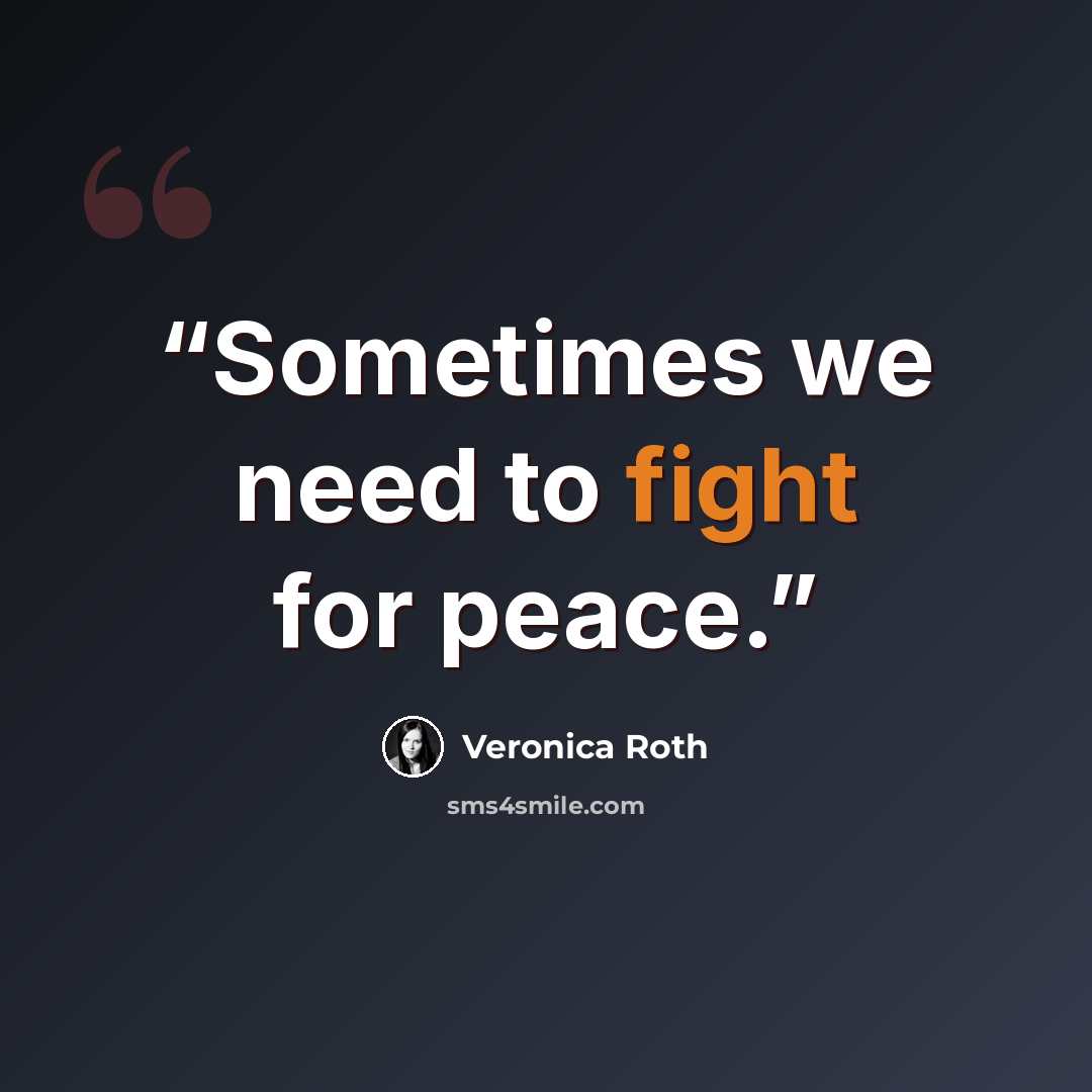 “Sometimes we need to fight for peace.” quote by Veronica Roth