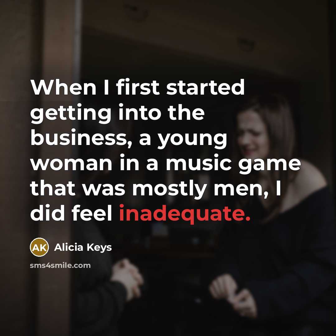 “When I first started getting into the business, a young woman in a music game that was mostly men, I did feel inadequate.” quote by Alicia Keys