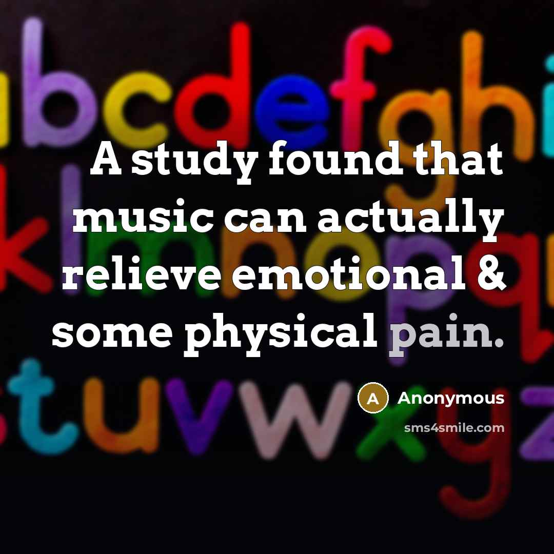 “A study found that music can actually relieve emotional & some physical pain.” quote by Anonymous