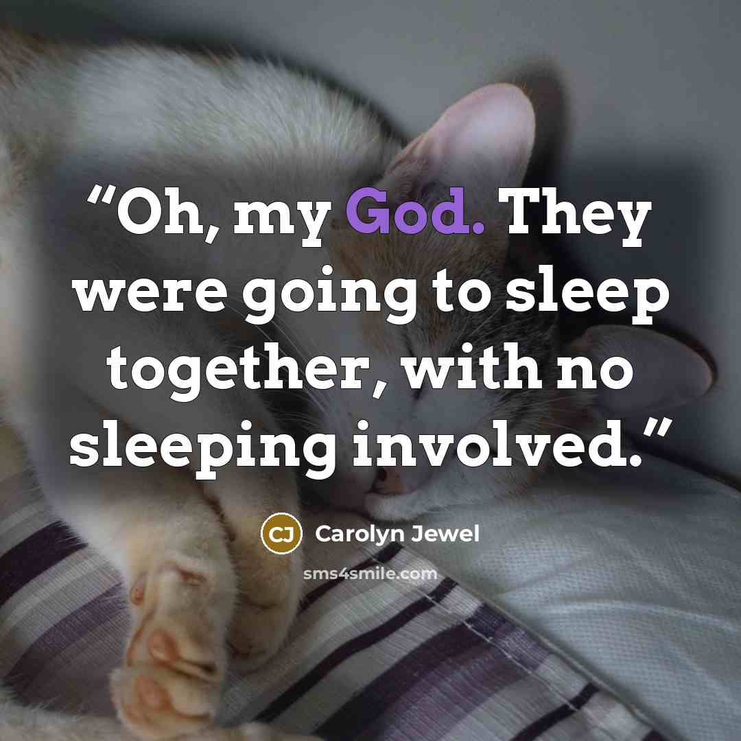 “Oh, my God. They were going to sleep together, with no sleeping involved.” quote by Carolyn Jewel