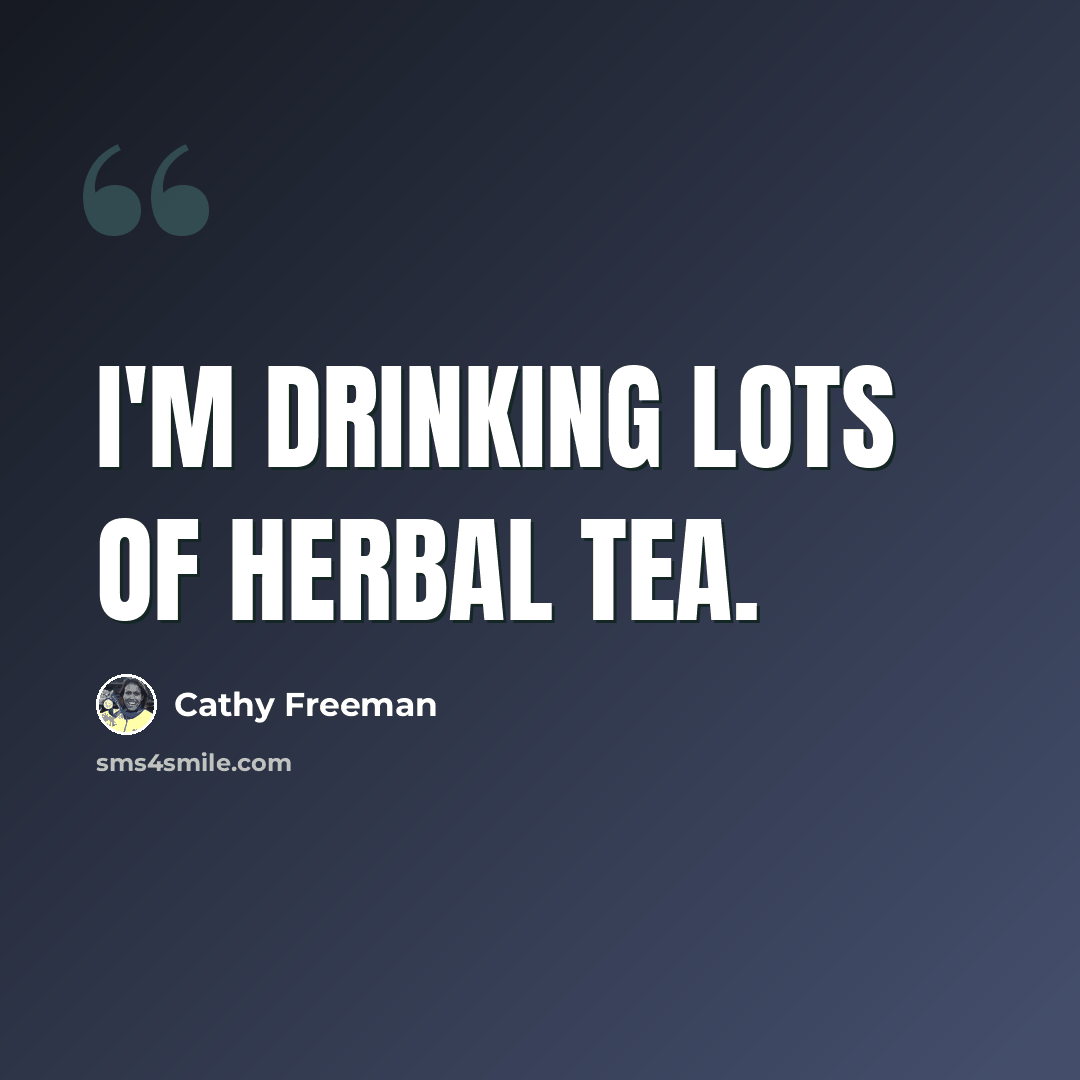 “I'm drinking lots of herbal tea.” quote by Cathy Freeman