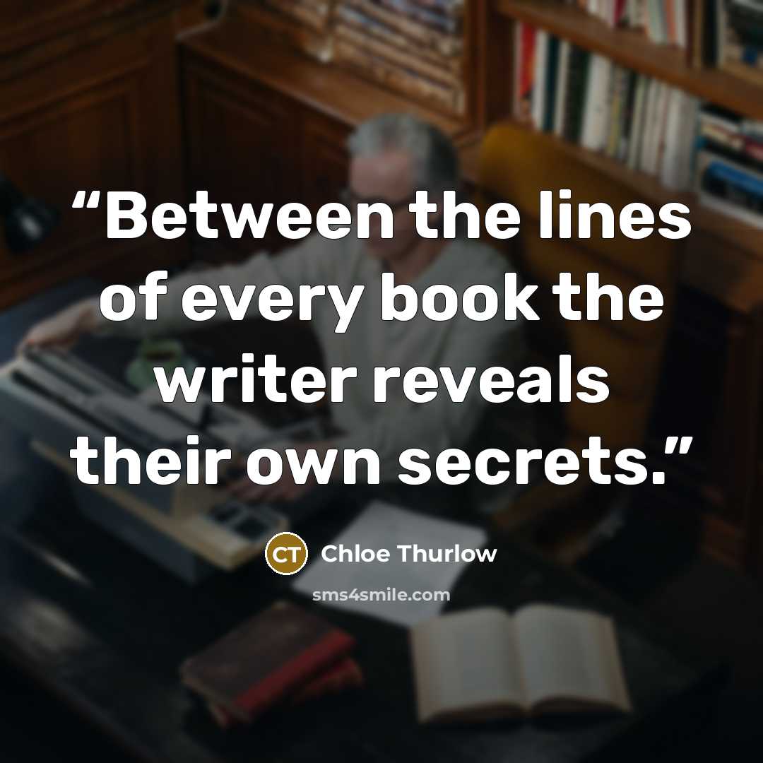 “Between the lines of every book the writer reveals their own secrets.” quote by Chloe Thurlow