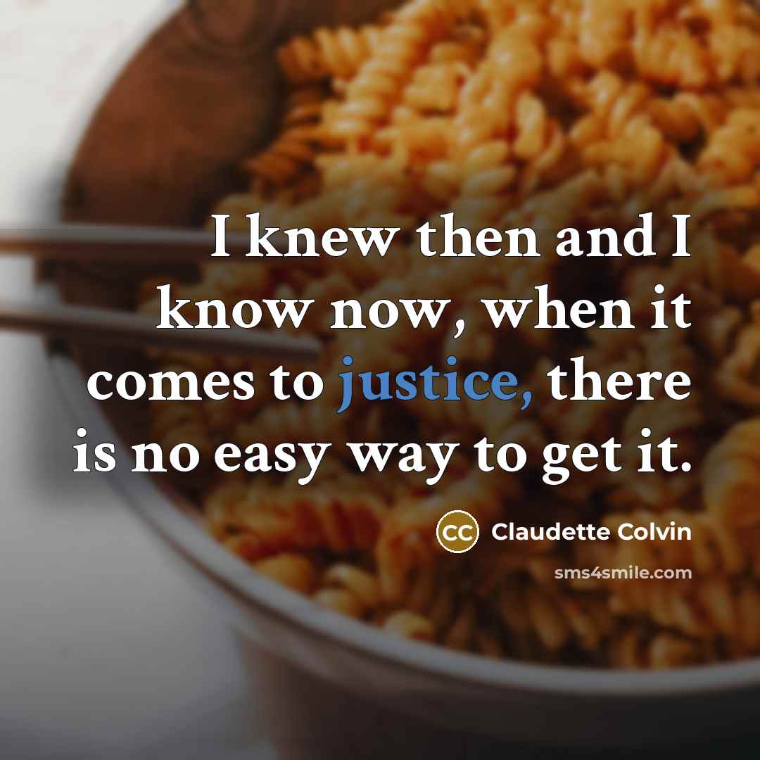 “I knew then and I know now, when it comes to justice, there is no easy way to get it.” quote by Claudette Colvin