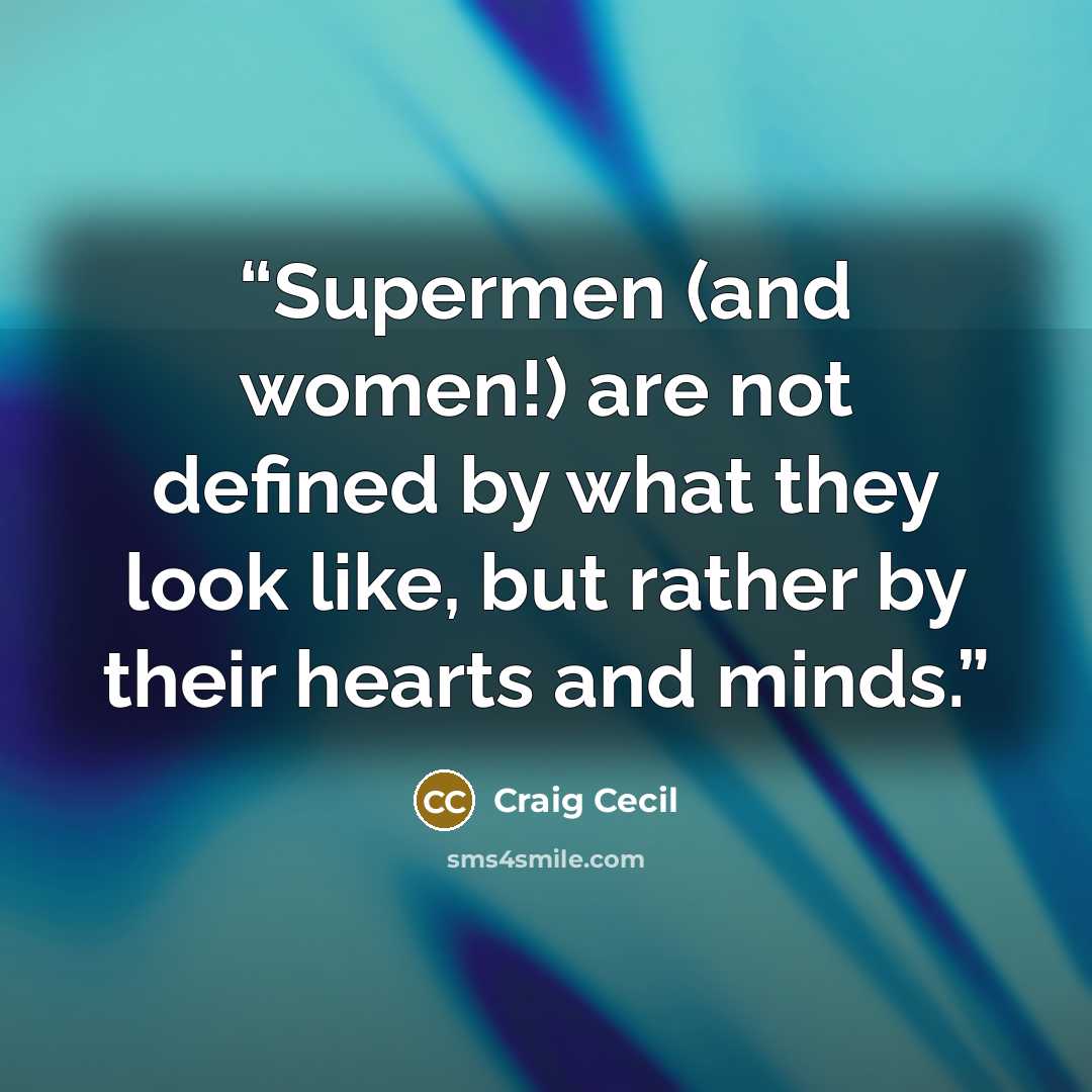 “Supermen (and women!) are not defined by what they look like, but rather by their hearts and minds.” quote by Craig Cecil
