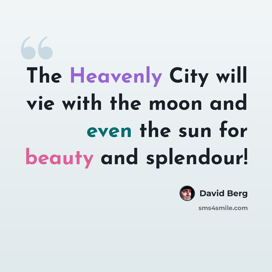 “The Heavenly City will vie with the moon and even the sun for beauty and splendour!” quote by David Berg