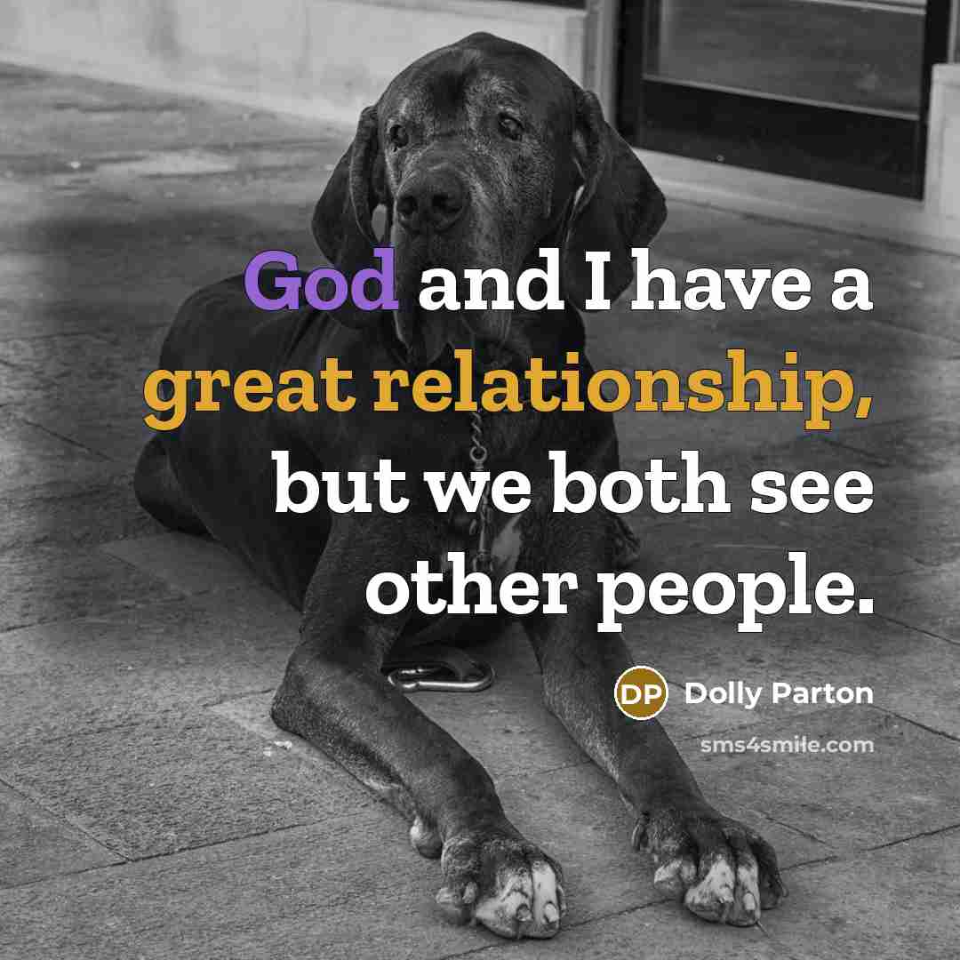 “God and I have a great relationship, but we both see other people.” quote by Dolly Parton
