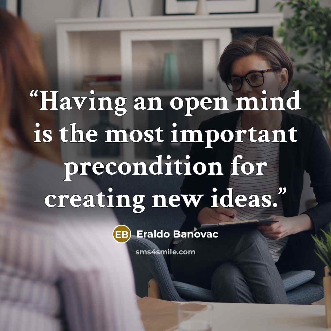 “Having an open mind is the most important precondition for creating new ideas.” quote by Eraldo Banovac