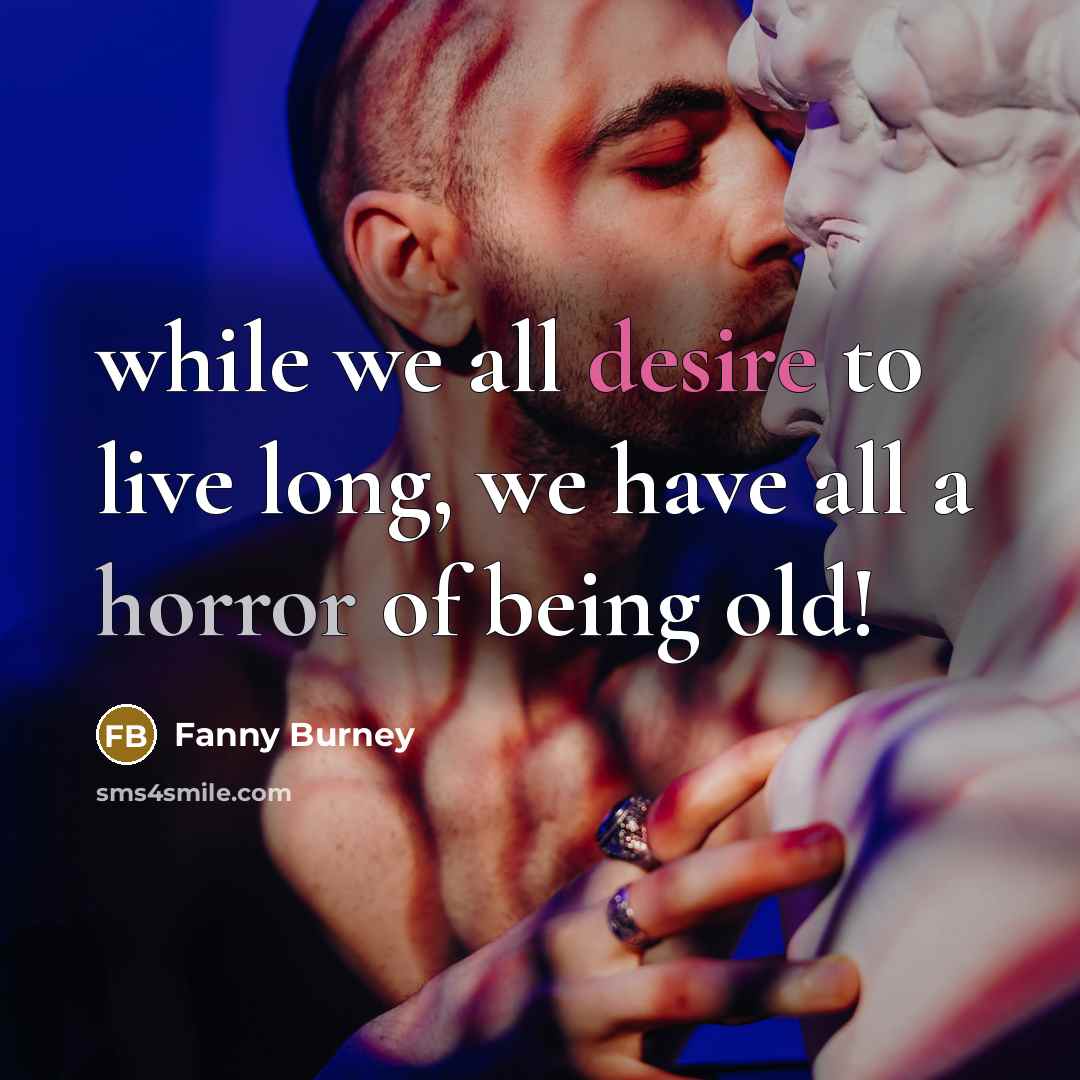 “while we all desire to live long, we have all a horror of being old!” quote by Fanny Burney
