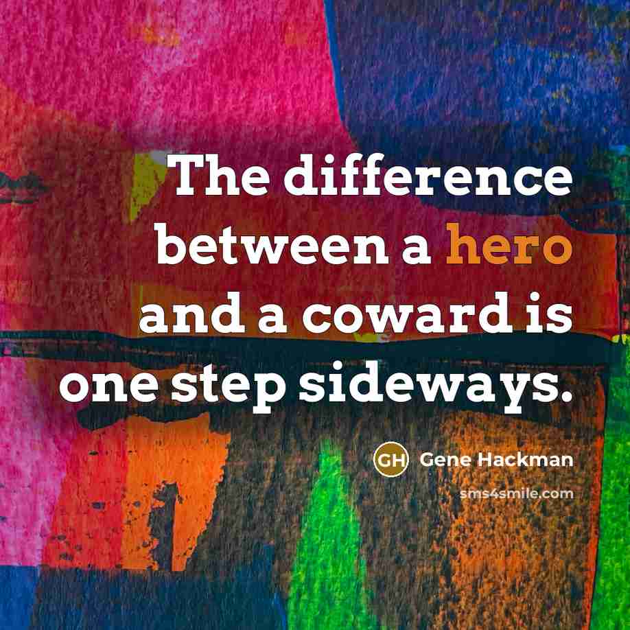 “The difference between a hero and a coward is one step sideways.” quote by Gene Hackman
