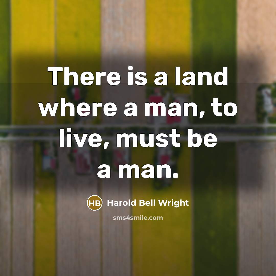 “There is a land where a man, to live, must be a man.” quote by Harold Bell Wright
