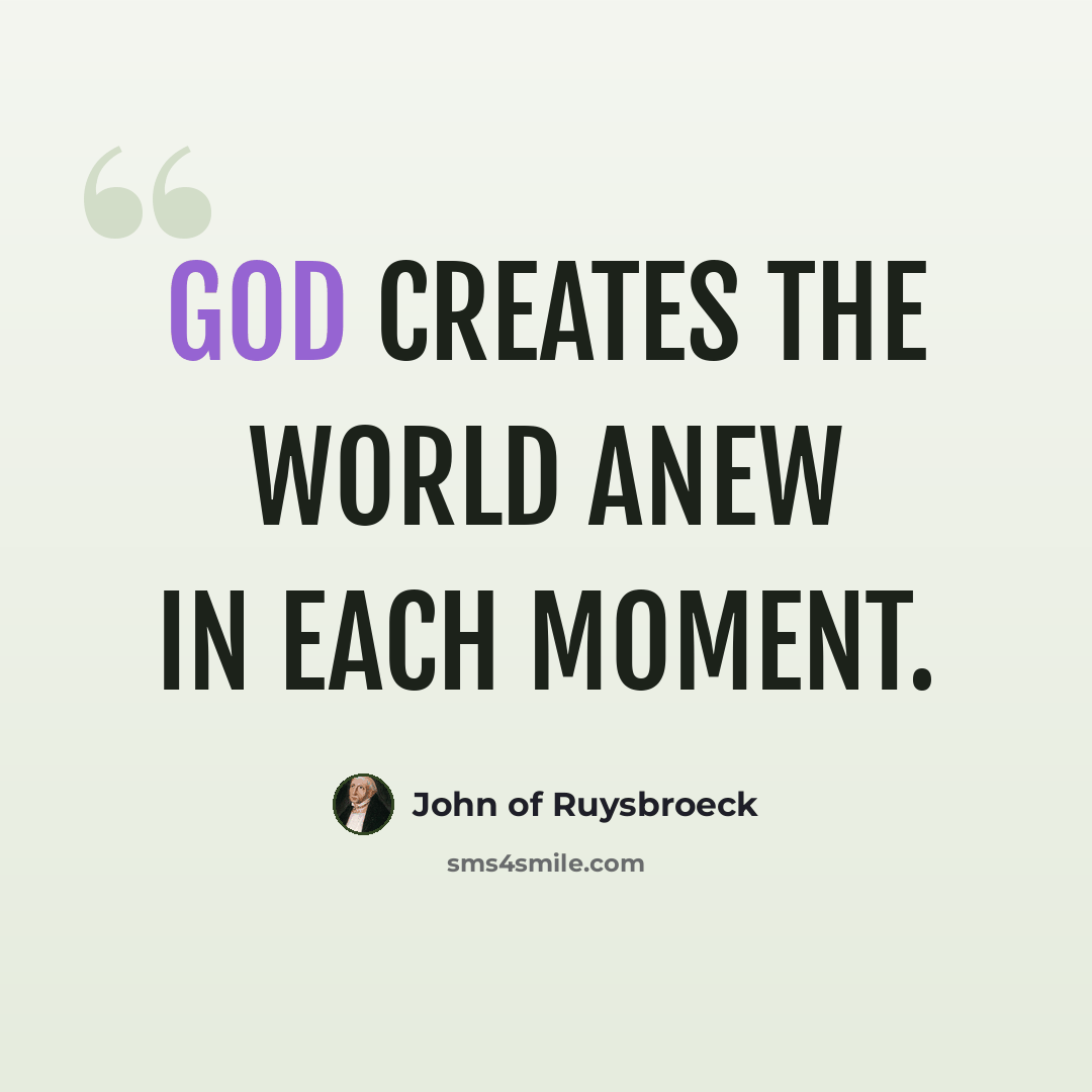 “God creates the world anew in each moment.” quote by John of Ruysbroeck