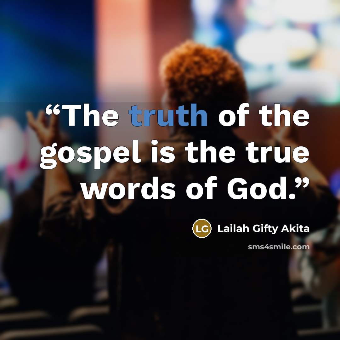 “The truth of the gospel is the true words of God.” quote by Lailah Gifty Akita