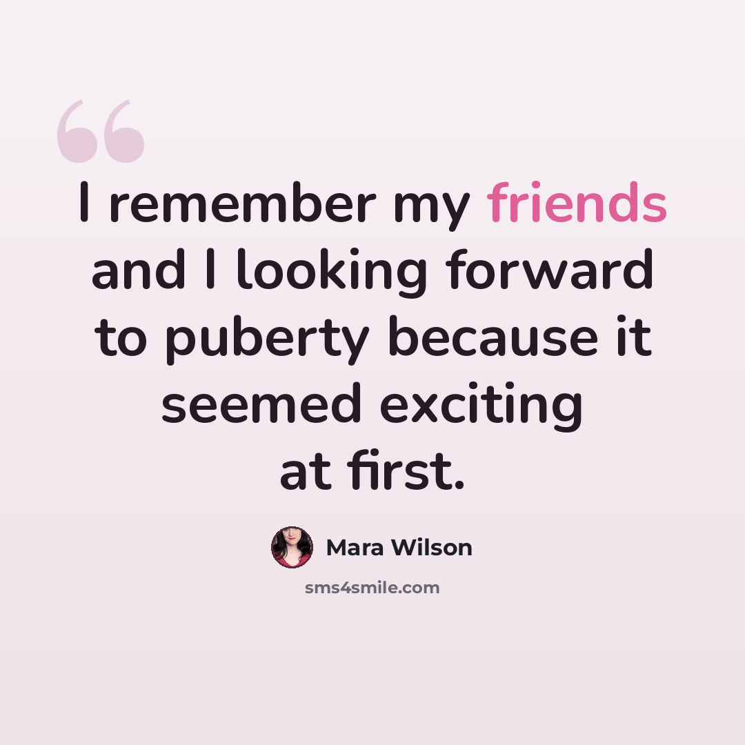 “I remember my friends and I looking forward to puberty because it seemed exciting at first.” quote by Mara Wilson