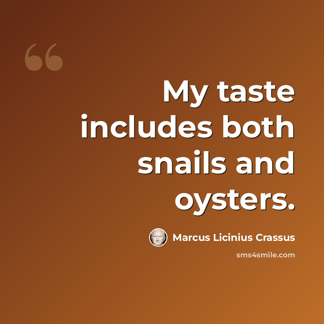 “My taste includes both snails and oysters.” quote by Marcus Licinius Crassus