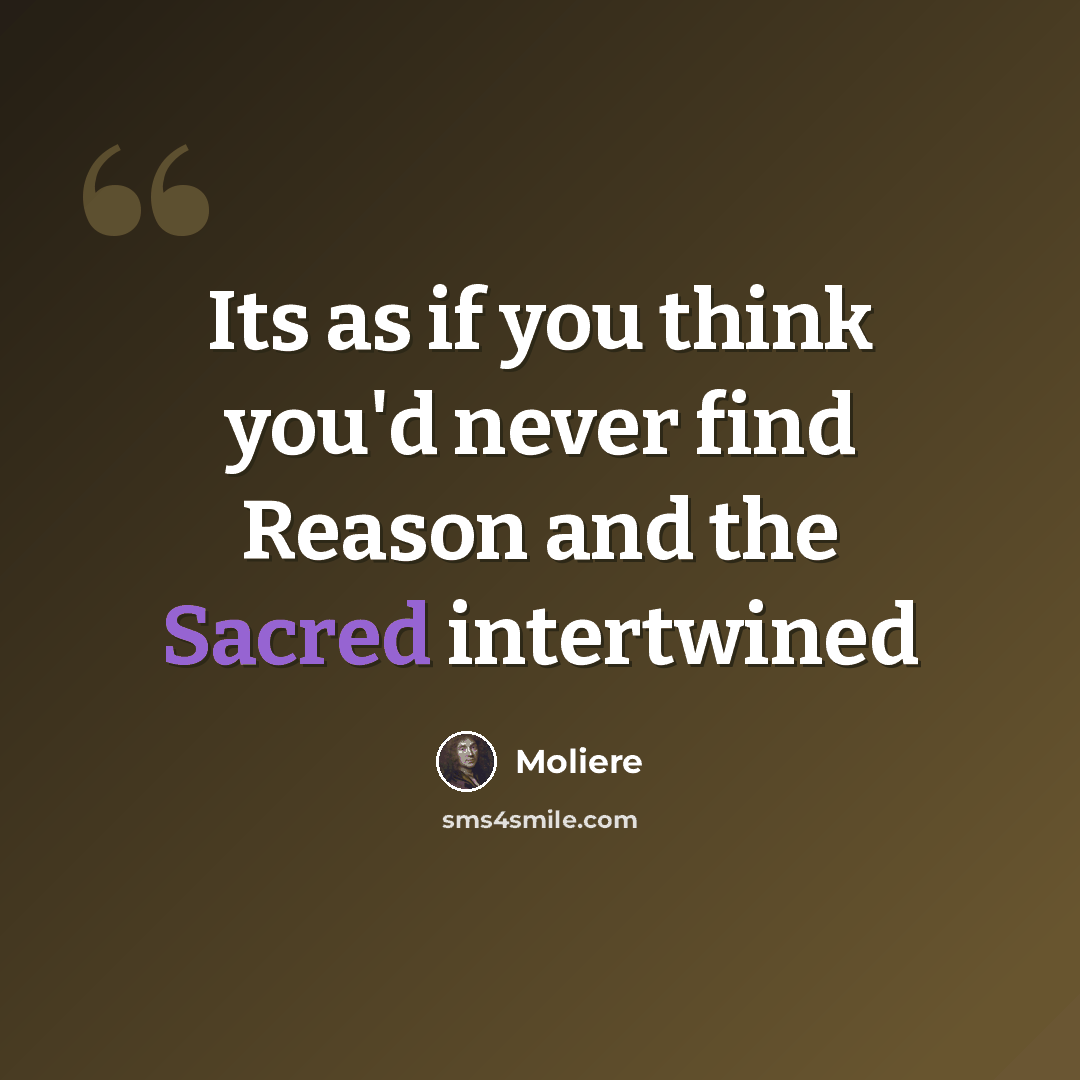 “Its as if you think you'd never find Reason and the Sacred intertwined” quote by Moliere