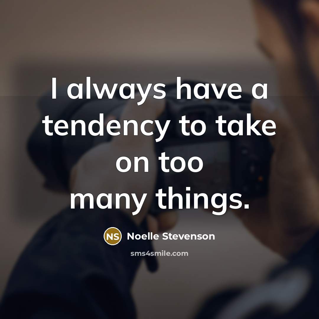“I always have a tendency to take on too many things.” quote by Noelle Stevenson