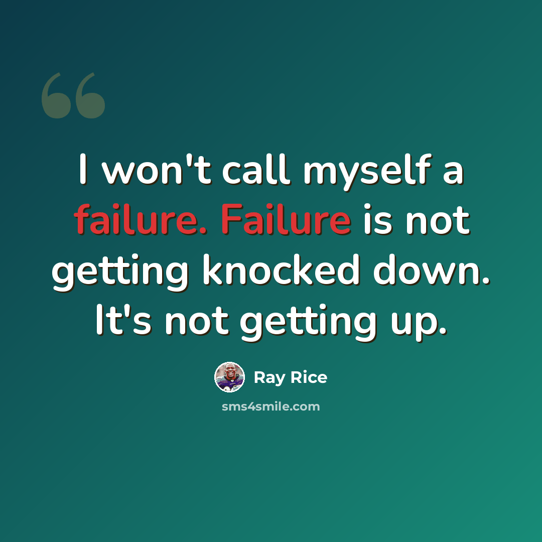 “I won't call myself a failure. Failure is not getting knocked down. It's not getting up.” quote by Ray Rice