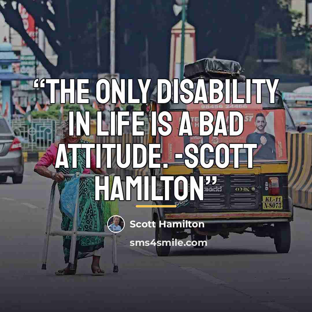 “The only disability in life is a bad attitude. -Scott Hamilton” quote by Scott Hamilton