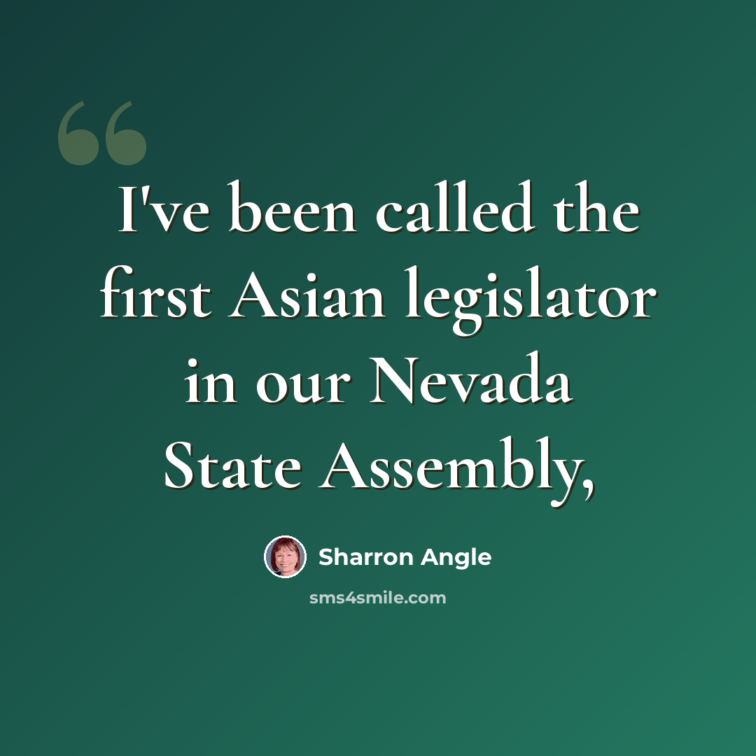 “I've been called the first Asian legislator in our Nevada State Assembly,” quote by Sharron Angle