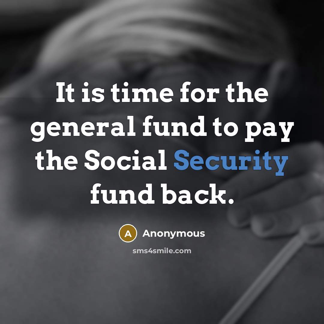 “It is time for the general fund to pay the Social Security fund back.” quote by Anonymous