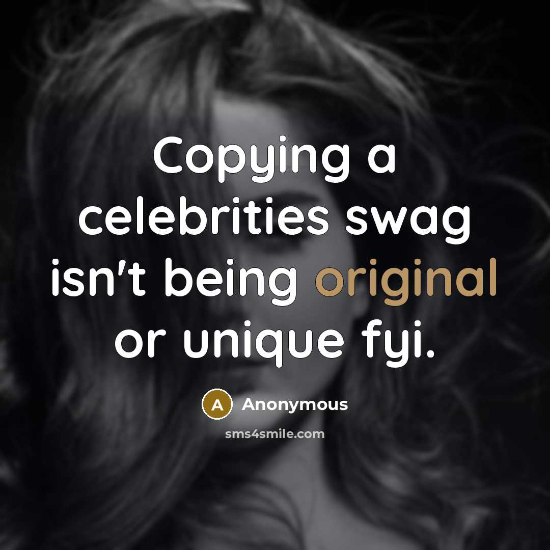 “Copying a celebrities swag isn't being original or unique fyi.” quote by Anonymous