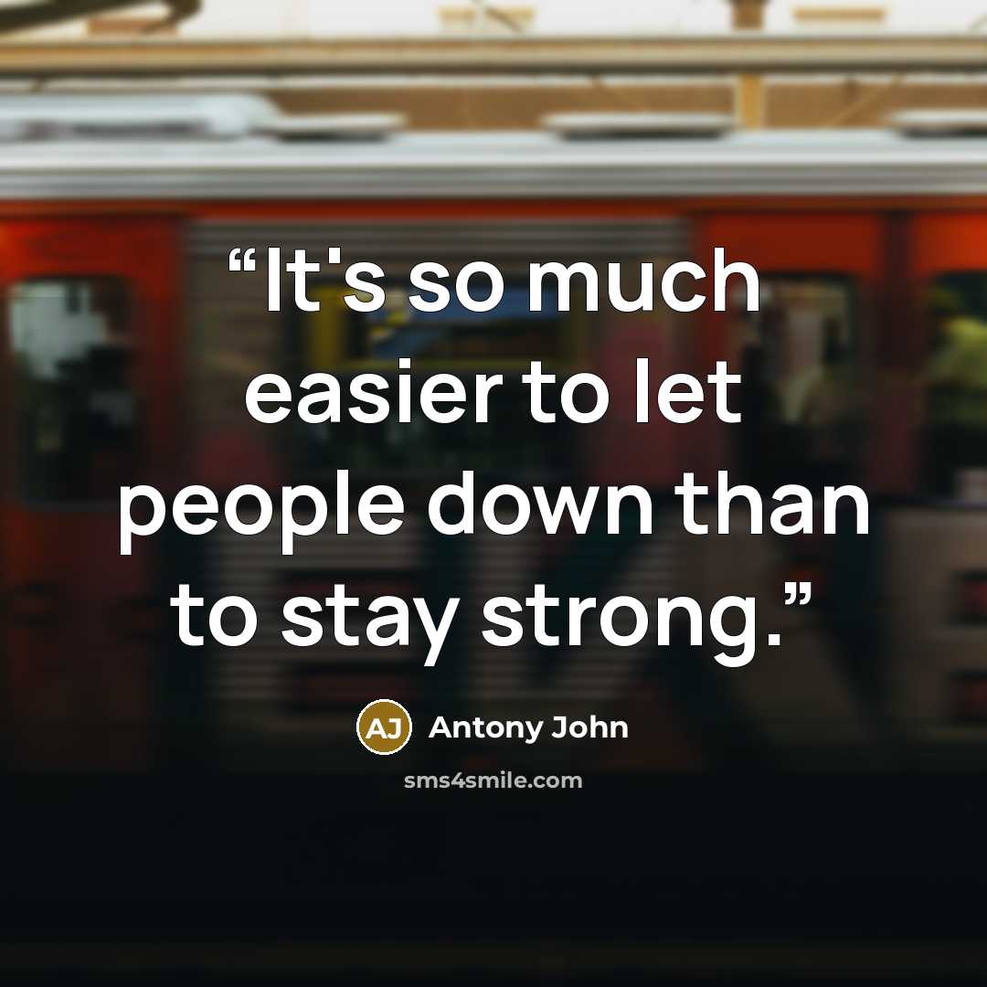 “It's so much easier to let people down than to stay strong.” quote by Antony John
