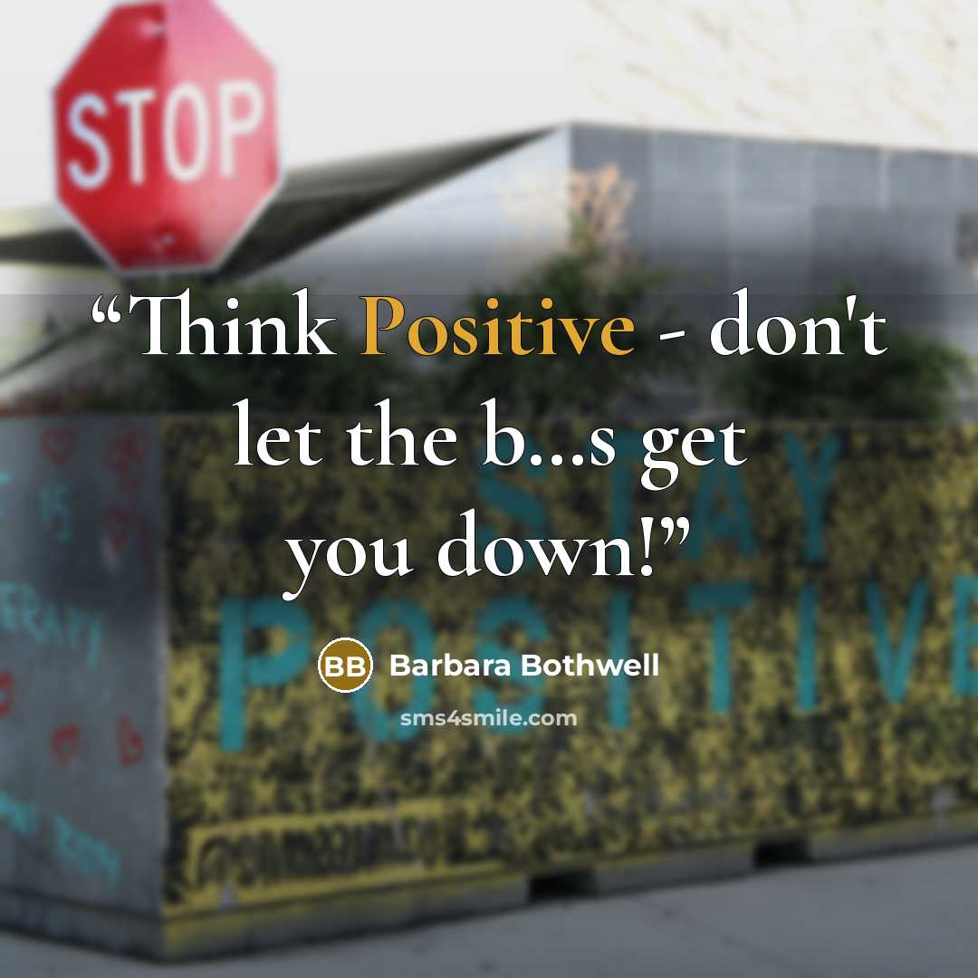 “Think Positive - don't let the b…s get you down!” quote by Barbara Bothwell